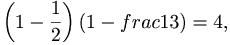 \left(1-\frac{1}{2}\right)\left(1-frac{1}{3}\right) = 4,