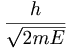 \frac{h}\sqrt{2 mE}