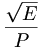 \frac\sqrt{E}{P}