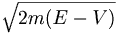 \sqrt {2m(E-V)}