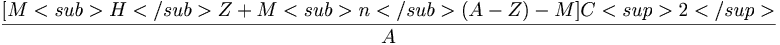 \frac{[M<sub>H</sub>Z+M<sub>n</sub>(A-Z)-M]C<sup>2</sup>}{A}